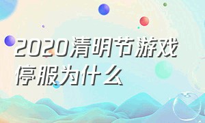 2020清明节游戏停服为什么