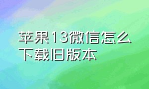 苹果13微信怎么下载旧版本