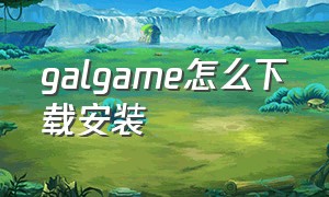 galgame怎么下载安装