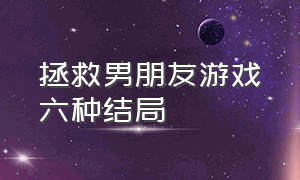 拯救男朋友游戏六种结局