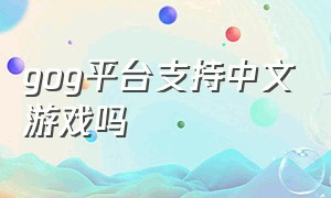 gog平台支持中文游戏吗