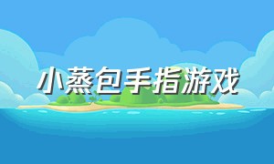 小蒸包手指游戏（手指游戏卷菜包）