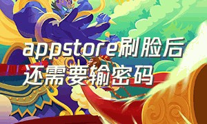 appstore刷脸后还需要输密码