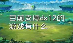 目前支持dx12的游戏有什么