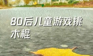 80后儿童游戏挑木棍