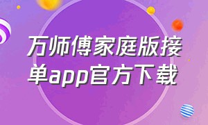 万师傅家庭版接单app官方下载