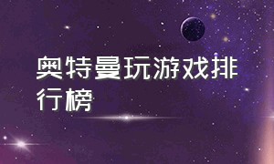 奥特曼玩游戏排行榜