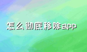 怎么彻底移除app