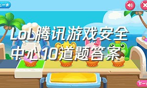 LoL腾讯游戏安全中心10道题答案