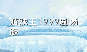 游戏王1999剧场版（游戏王1999剧场版视频在线观看）