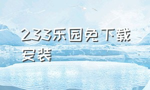 233乐园免下载安装（233乐园免广告版本下载安装）