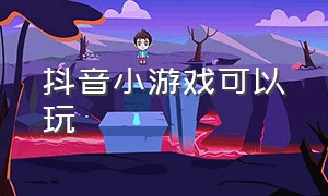 抖音小游戏可以玩（抖音小游戏入口在哪里）