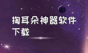 掏耳朵神器软件下载