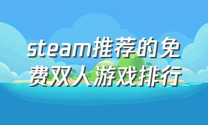 steam推荐的免费双人游戏排行（steam有哪些好玩的的双人游戏免费）