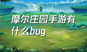 摩尔庄园手游有什么bug（摩尔庄园手游入坑攻略）