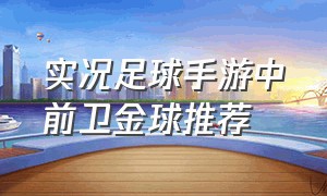 实况足球手游中前卫金球推荐（实况足球手游金球推荐名单）