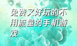 免费又好玩的不用流量的手机游戏