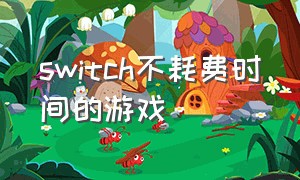 switch不耗费时间的游戏