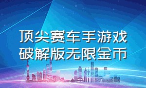 顶尖赛车手游戏破解版无限金币