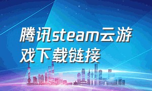 腾讯steam云游戏下载链接