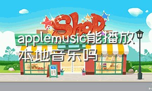 applemusic能播放本地音乐吗