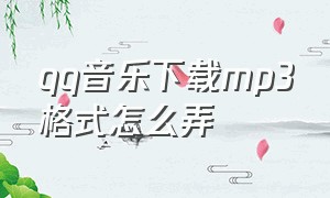 qq音乐下载mp3格式怎么弄