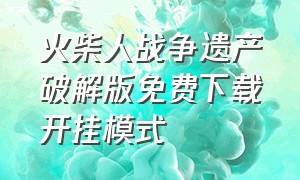 火柴人战争遗产破解版免费下载开挂模式