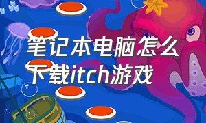 笔记本电脑怎么下载itch游戏