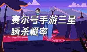 赛尔号手游三星瞬杀概率