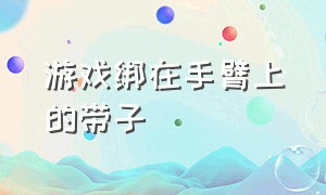 游戏绑在手臂上的带子