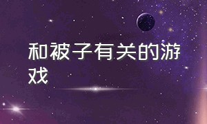 和被子有关的游戏（用被子和枕头玩的什么游戏）