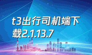 t3出行司机端下载2.1.13.7