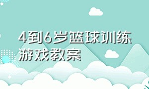 4到6岁篮球训练游戏教案