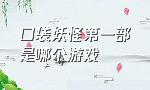 口袋妖怪第一部是哪个游戏