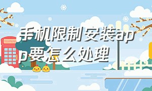 手机限制安装app要怎么处理（手机下载app禁止安装软件怎么设置）