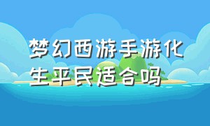 梦幻西游手游化生平民适合吗