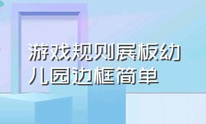 游戏规则展板幼儿园边框简单