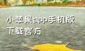 小苹果app手机版下载官方（小苹果app下载苹果版本）