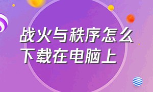 战火与秩序怎么下载在电脑上