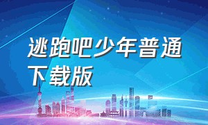 逃跑吧少年普通下载版（逃跑吧少年最新版下载安装官方）