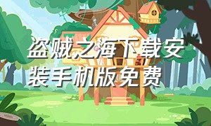 盗贼之海下载安装手机版免费（盗贼之海手游下载最新版）