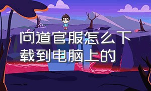 问道官服怎么下载到电脑上的