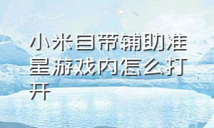 小米自带辅助准星游戏内怎么打开