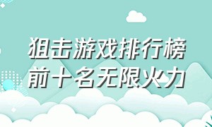 狙击游戏排行榜前十名无限火力（狙击游戏排行榜前十名不用实名）