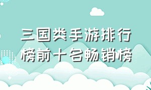 三国类手游排行榜前十名畅销榜