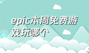 epic本周免费游戏玩哪个