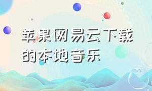 苹果网易云下载的本地音乐