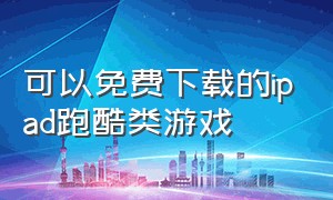 可以免费下载的ipad跑酷类游戏