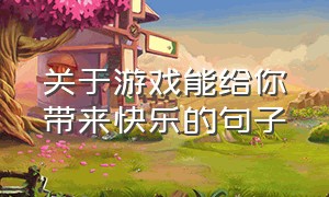 关于游戏能给你带来快乐的句子