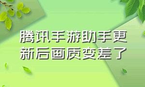 腾讯手游助手更新后画质变差了